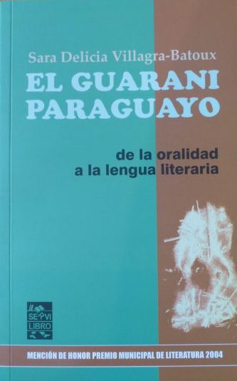 Sara Delicia Villagra-Batoux “El Guarani Paraguayo: de la oralidad a la lengua literaria” Ano: 2016 Editora: Servilibro Páginas: 344